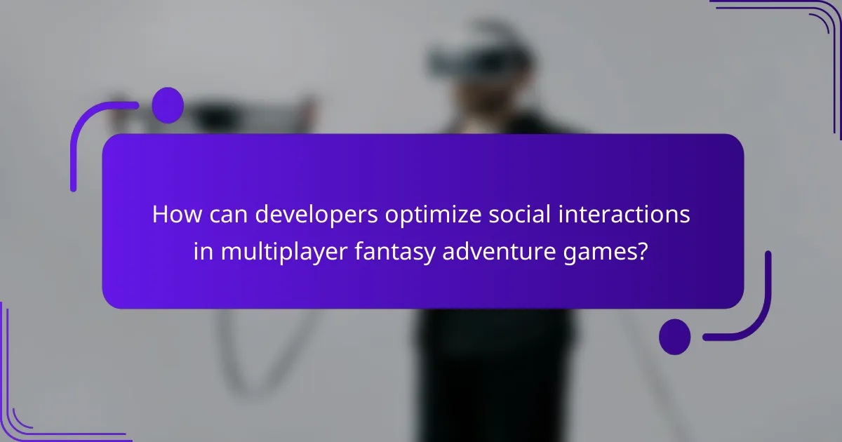How can developers optimize social interactions in multiplayer fantasy adventure games?