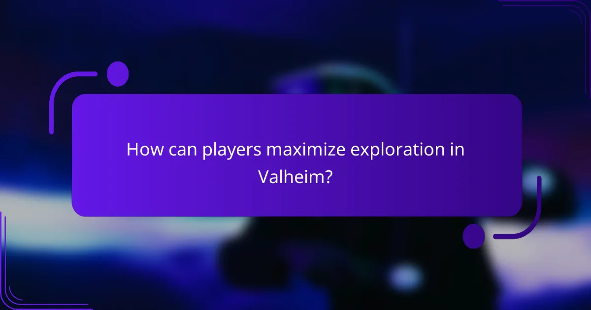 How can players maximize exploration in Valheim?