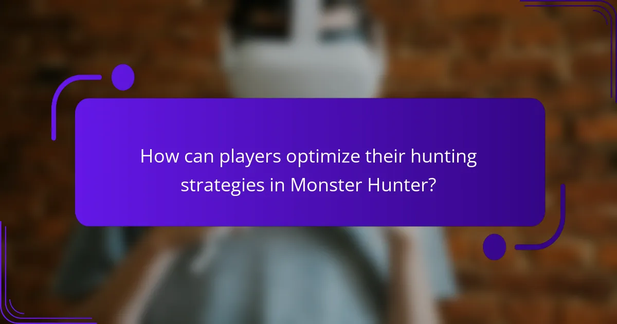 How can players optimize their hunting strategies in Monster Hunter?