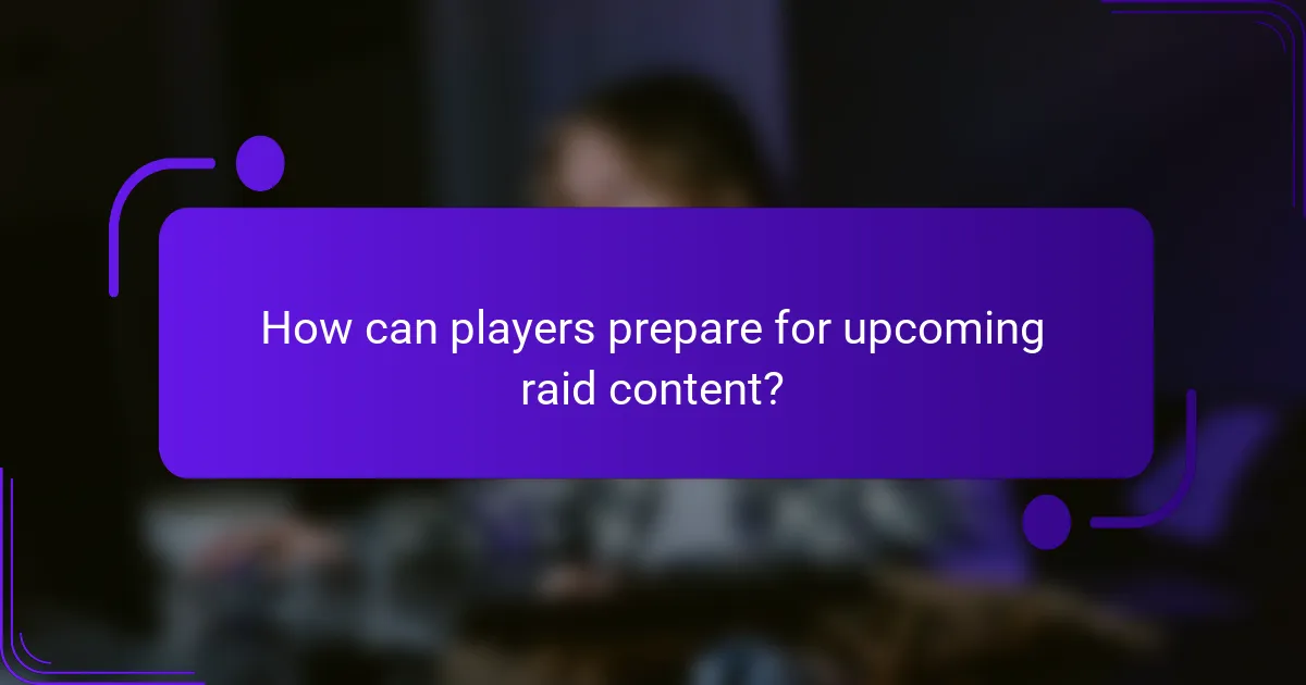 How can players prepare for upcoming raid content?