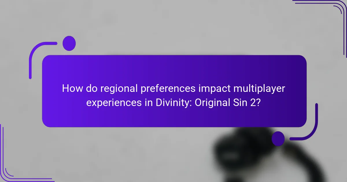 How do regional preferences impact multiplayer experiences in Divinity: Original Sin 2?