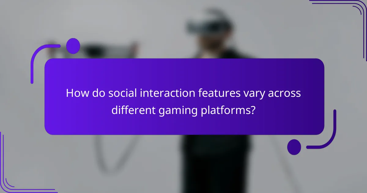 How do social interaction features vary across different gaming platforms?