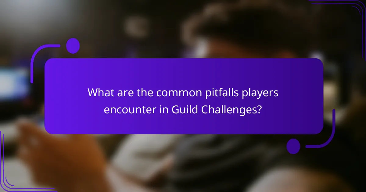 What are the common pitfalls players encounter in Guild Challenges?