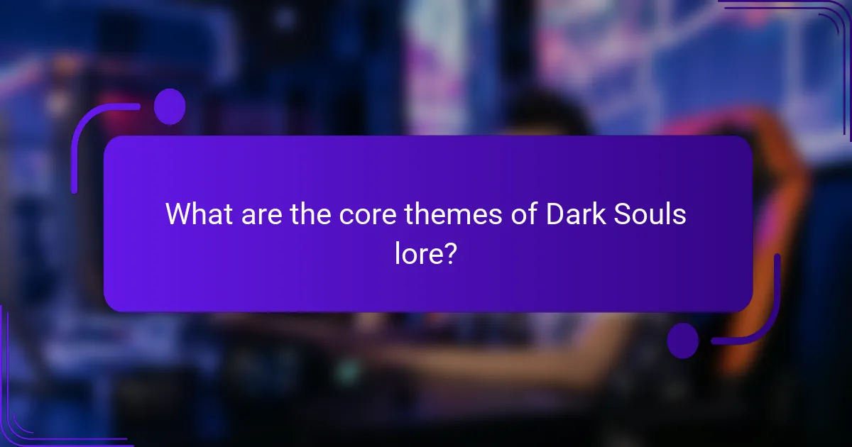 What are the core themes of Dark Souls lore?