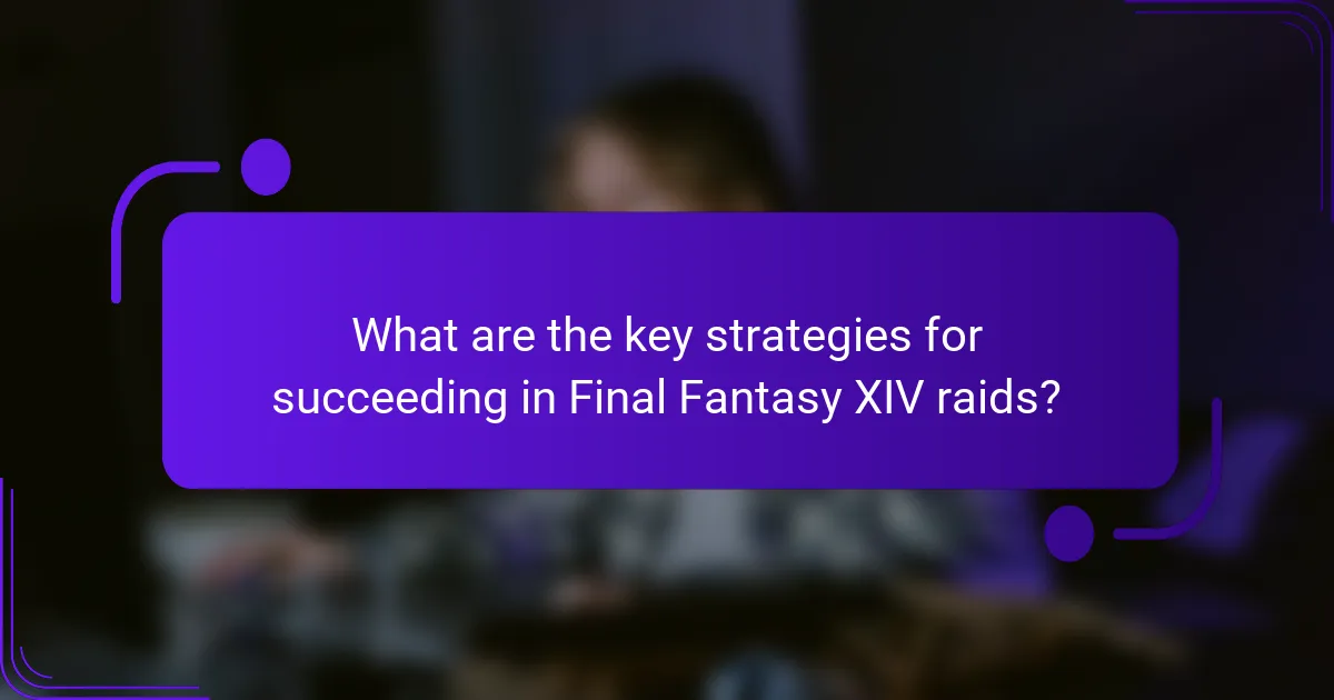 What are the key strategies for succeeding in Final Fantasy XIV raids?