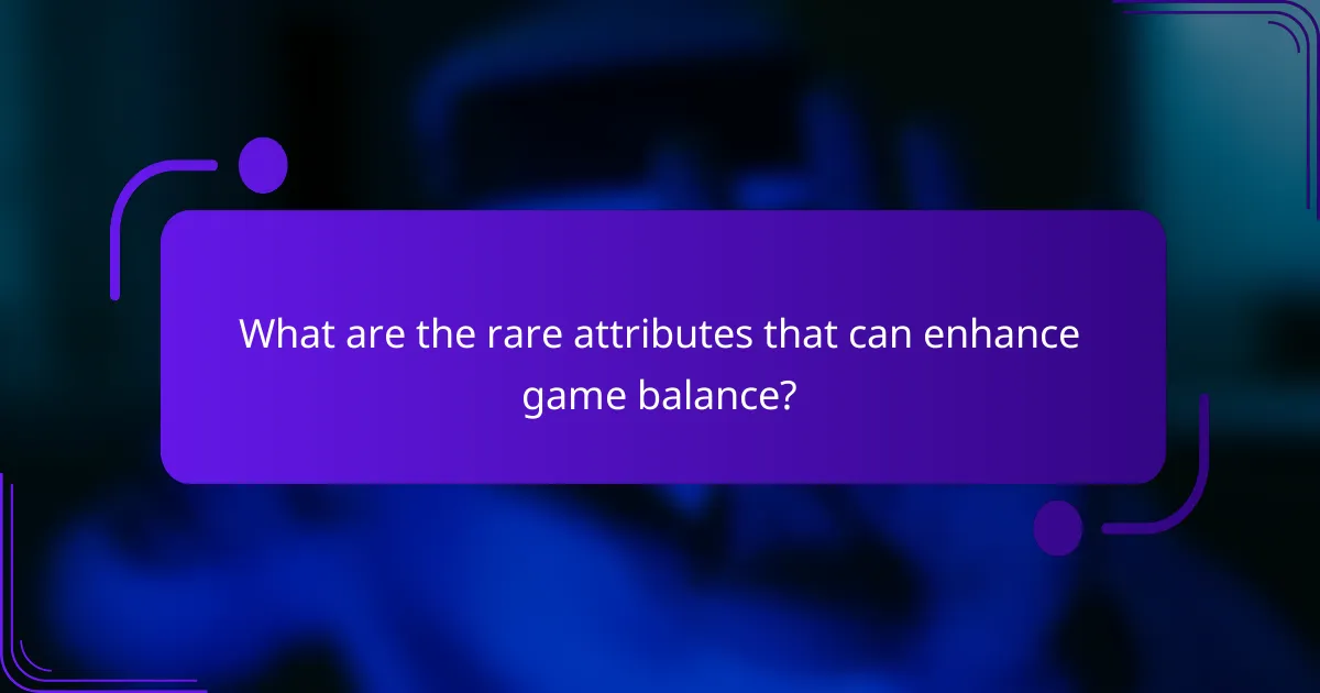 What are the rare attributes that can enhance game balance?