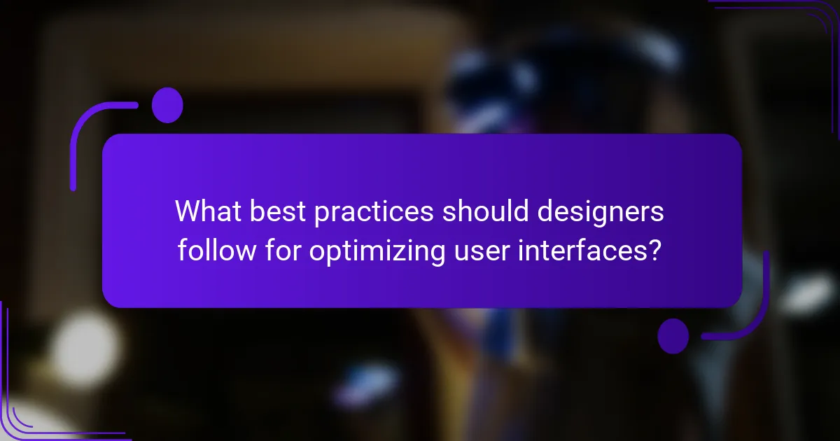 What best practices should designers follow for optimizing user interfaces?