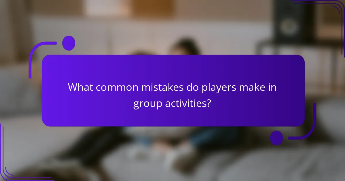 What common mistakes do players make in group activities?