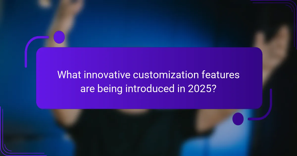 What innovative customization features are being introduced in 2025?