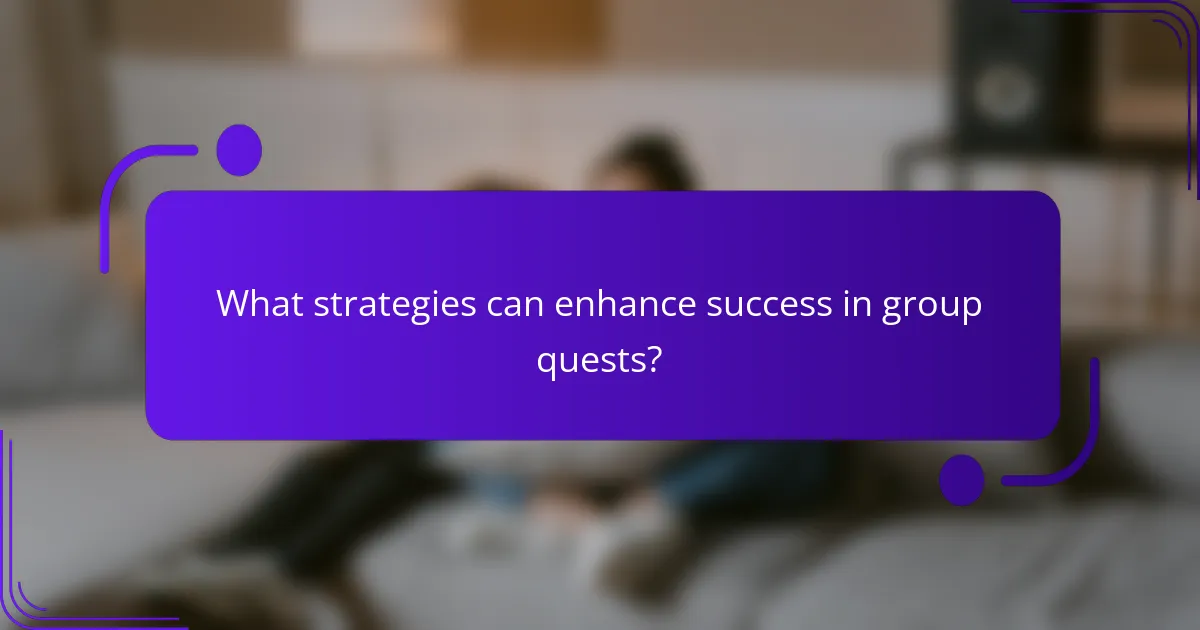 What strategies can enhance success in group quests?