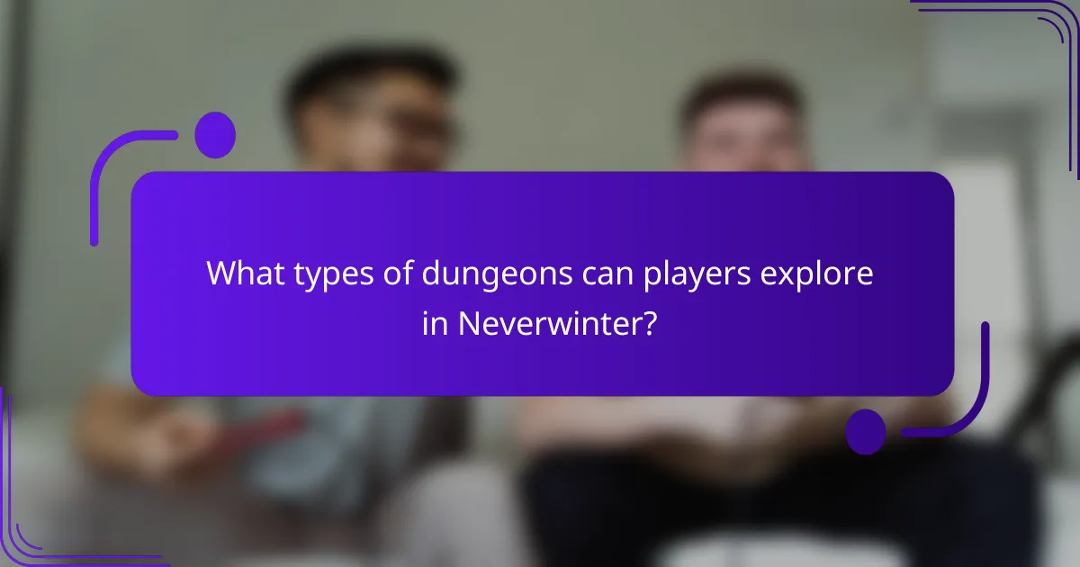 What types of dungeons can players explore in Neverwinter?