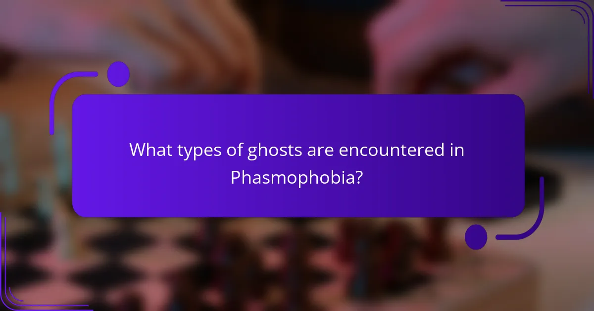What types of ghosts are encountered in Phasmophobia?