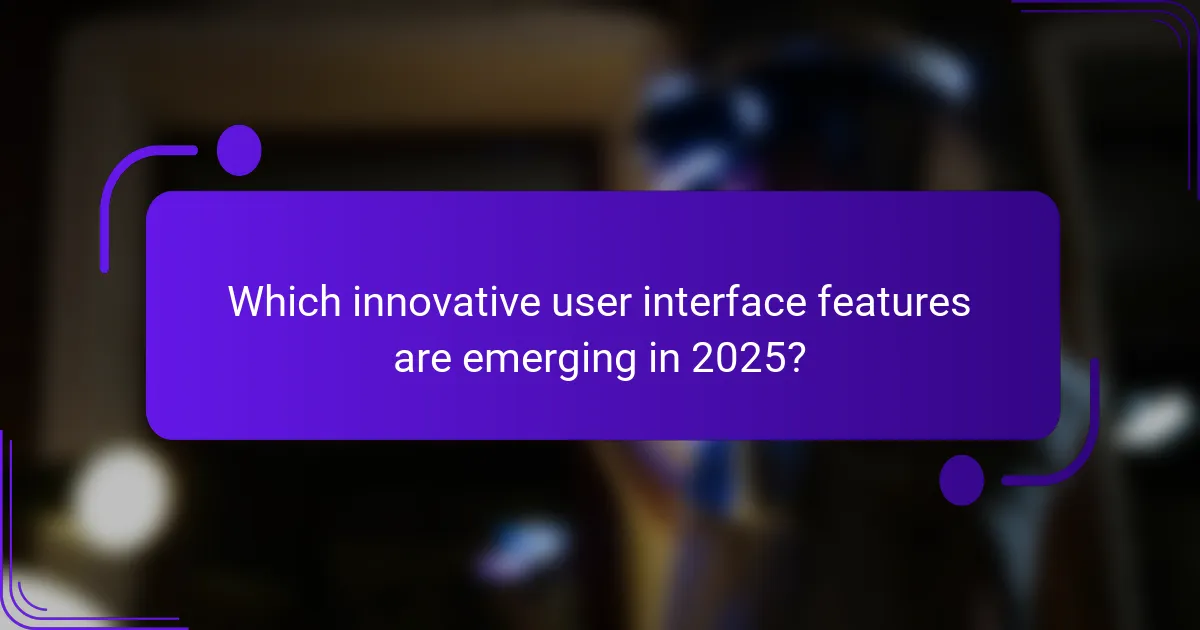 Which innovative user interface features are emerging in 2025?
